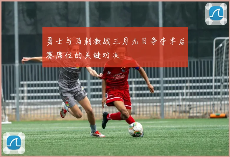 勇士与马刺激战三月九日争夺季后赛席位的关键对决