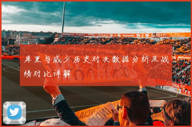 库里与威少历史对决数据分析及战绩对比详解