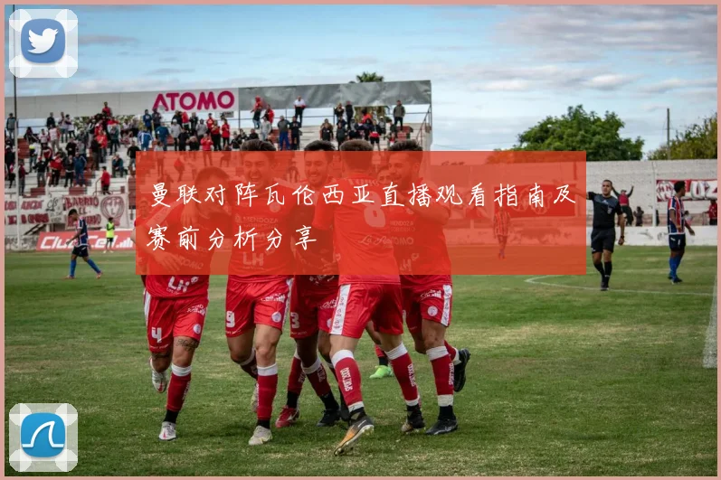 曼联对阵瓦伦西亚直播观看指南及赛前分析分享