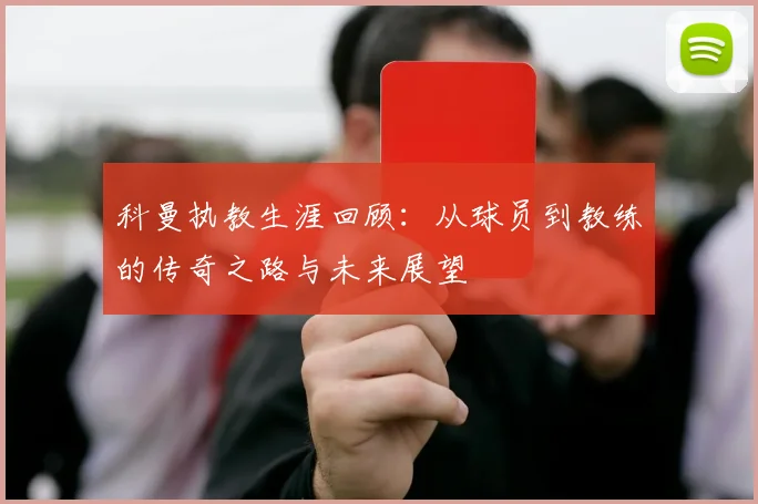 科曼执教生涯回顾：从球员到教练的传奇之路与未来展望